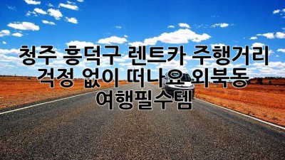 청주 흥덕구 렌트카🚗 주행거리 걱정 없이 떠나요! #외북동 #여행필수템